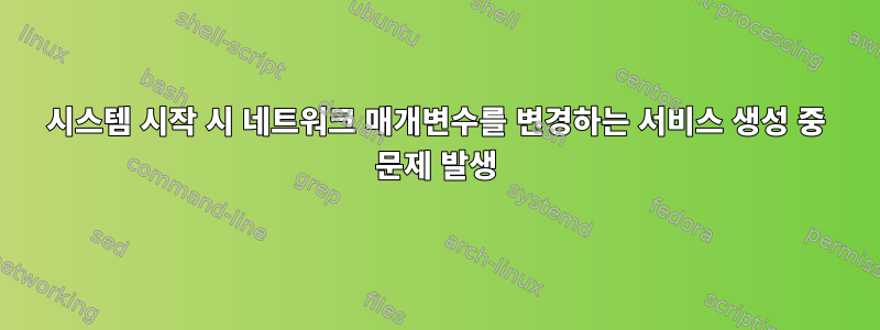 시스템 시작 시 네트워크 매개변수를 변경하는 서비스 생성 중 문제 발생