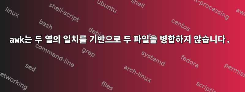 awk는 두 열의 일치를 기반으로 두 파일을 병합하지 않습니다.