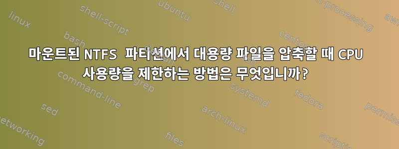 마운트된 NTFS 파티션에서 대용량 파일을 압축할 때 CPU 사용량을 제한하는 방법은 무엇입니까?