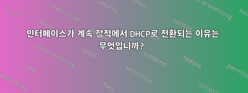 인터페이스가 계속 정적에서 DHCP로 전환되는 이유는 무엇입니까?