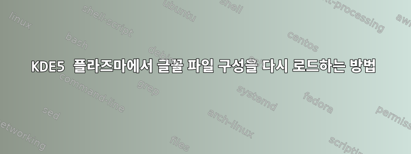 KDE5 플라즈마에서 글꼴 파일 구성을 다시 로드하는 방법