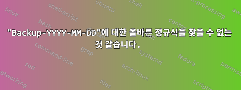 "Backup-YYYY-MM-DD"에 대한 올바른 정규식을 찾을 수 없는 것 같습니다.