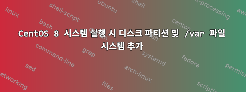 CentOS 8 시스템 실행 시 디스크 파티션 및 /var 파일 시스템 추가