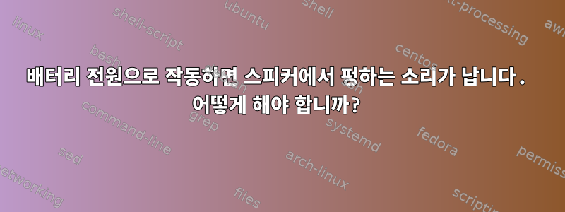 배터리 전원으로 작동하면 스피커에서 펑하는 소리가 납니다. 어떻게 해야 합니까?