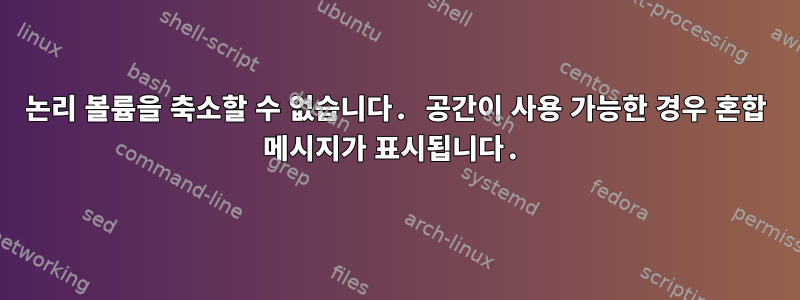 논리 볼륨을 축소할 수 없습니다. 공간이 사용 가능한 경우 혼합 메시지가 표시됩니다.