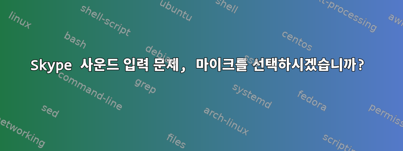 Skype 사운드 입력 문제, 마이크를 선택하시겠습니까?