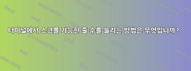 터미널에서 스크롤 가능한 줄 수를 늘리는 방법은 무엇입니까?