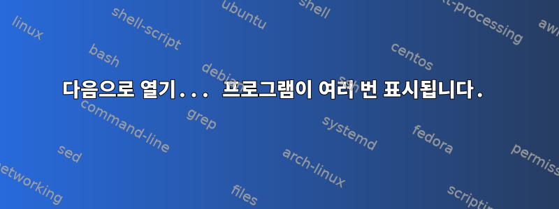 다음으로 열기... 프로그램이 여러 번 표시됩니다.