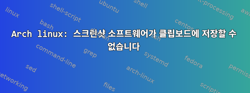 Arch linux: 스크린샷 소프트웨어가 클립보드에 저장할 수 없습니다