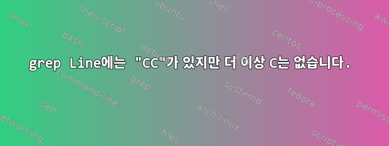 grep Line에는 "CC"가 있지만 더 이상 C는 없습니다.