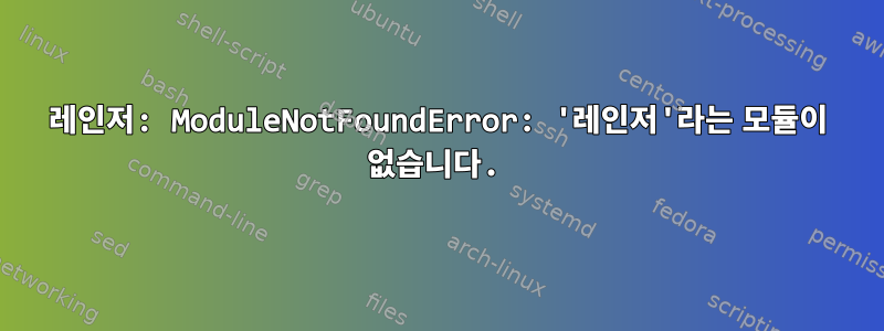 레인저: ModuleNotFoundError: '레인저'라는 모듈이 없습니다.