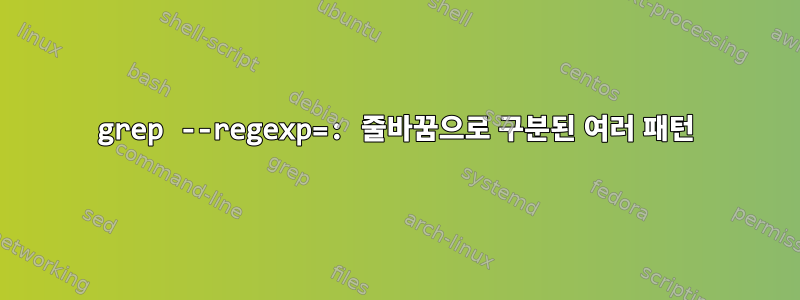 grep --regexp=: 줄바꿈으로 구분된 여러 패턴