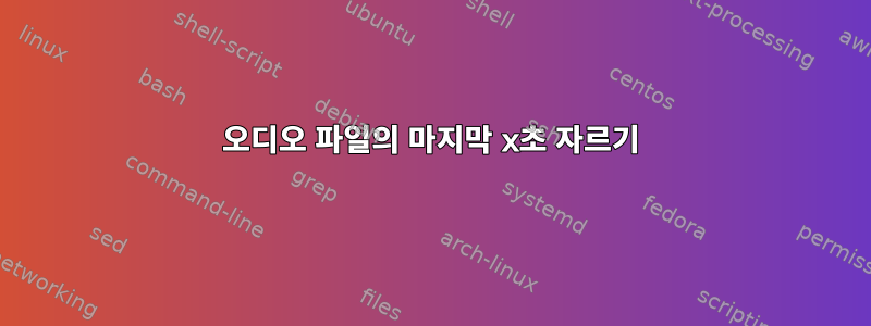 오디오 파일의 마지막 x초 자르기