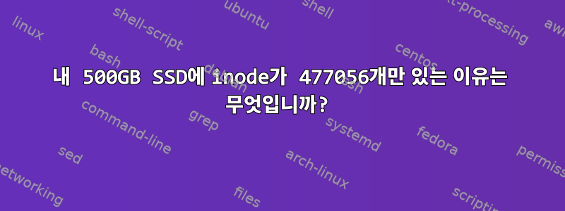 내 500GB SSD에 inode가 477056개만 있는 이유는 무엇입니까?