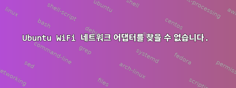 Ubuntu WiFi 네트워크 어댑터를 찾을 수 없습니다.