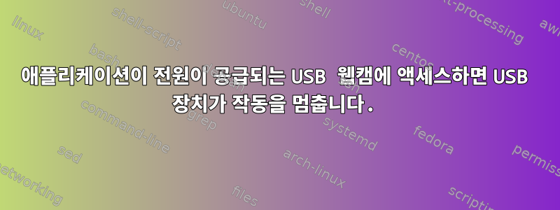 애플리케이션이 전원이 공급되는 USB 웹캠에 액세스하면 USB 장치가 작동을 멈춥니다.