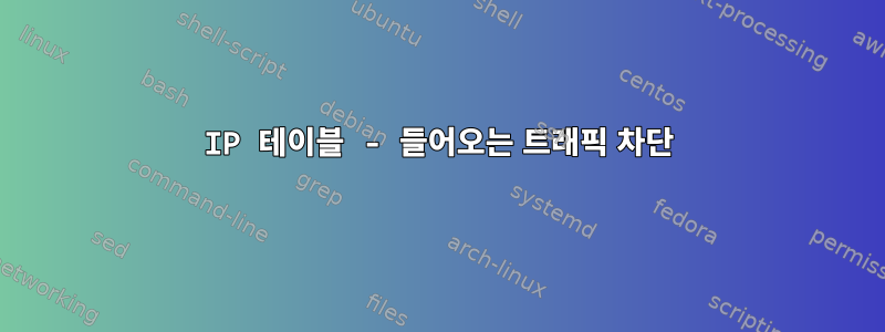 IP 테이블 - 들어오는 트래픽 차단