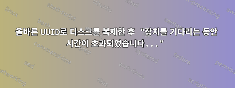 올바른 UUID로 디스크를 복제한 후 "장치를 기다리는 동안 시간이 초과되었습니다..."