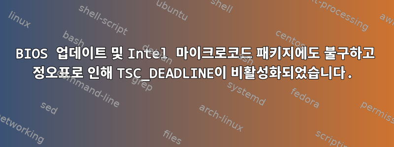 BIOS 업데이트 및 Intel 마이크로코드 패키지에도 불구하고 정오표로 인해 TSC_DEADLINE이 비활성화되었습니다.