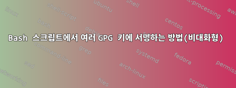 Bash 스크립트에서 여러 GPG 키에 서명하는 방법(비대화형)