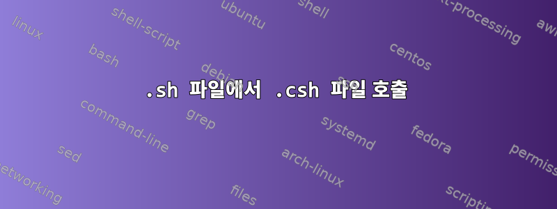 .sh 파일에서 .csh 파일 호출