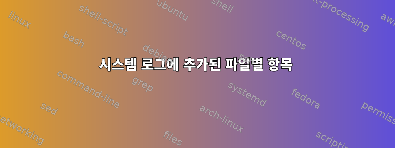 시스템 로그에 추가된 파일별 항목