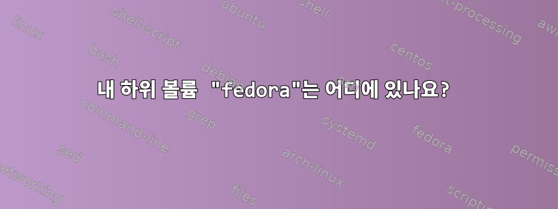 내 하위 볼륨 "fedora"는 어디에 있나요?