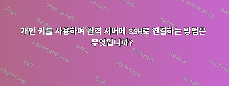 개인 키를 사용하여 원격 서버에 SSH로 연결하는 방법은 무엇입니까?