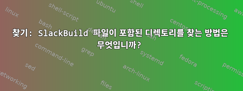 찾기: SlackBuild 파일이 포함된 디렉토리를 찾는 방법은 무엇입니까?