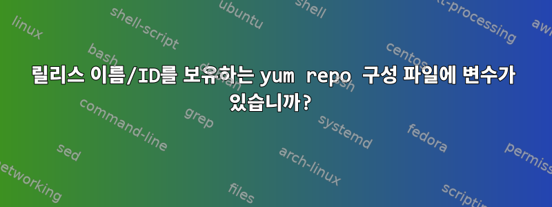 릴리스 이름/ID를 보유하는 yum repo 구성 파일에 변수가 있습니까?