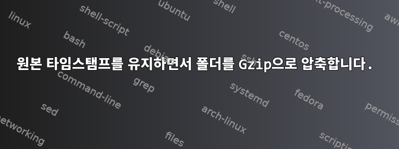 원본 타임스탬프를 유지하면서 폴더를 Gzip으로 압축합니다.