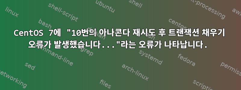 CentOS 7에 "10번의 아나콘다 재시도 후 트랜잭션 채우기 오류가 발생했습니다..."라는 오류가 나타납니다.