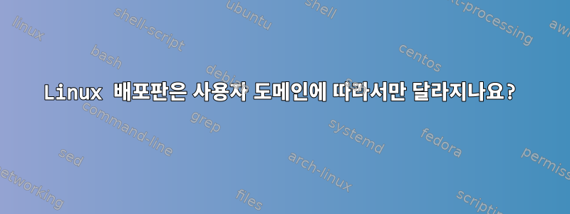 Linux 배포판은 사용자 도메인에 따라서만 달라지나요?