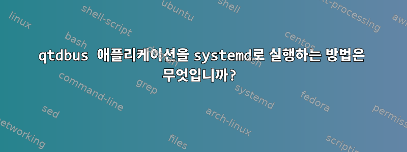 qtdbus 애플리케이션을 systemd로 실행하는 방법은 무엇입니까?