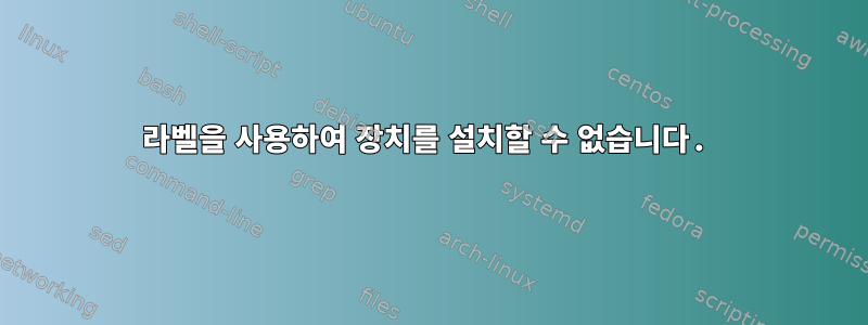 라벨을 사용하여 장치를 설치할 수 없습니다.