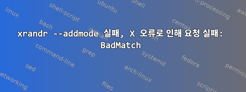 xrandr --addmode 실패, X 오류로 인해 요청 실패: BadMatch