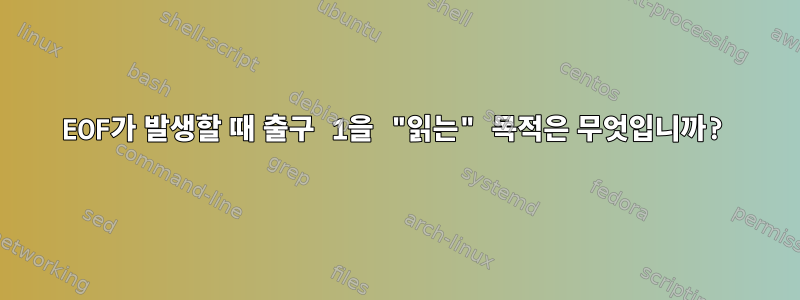 EOF가 발생할 때 출구 1을 "읽는" 목적은 무엇입니까?