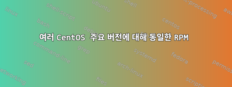 여러 CentOS 주요 버전에 대해 동일한 RPM