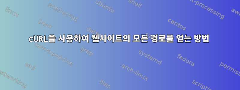 cURL을 사용하여 웹사이트의 모든 경로를 얻는 방법