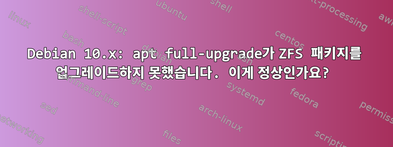 Debian 10.x: apt full-upgrade가 ZFS 패키지를 업그레이드하지 못했습니다. 이게 정상인가요?