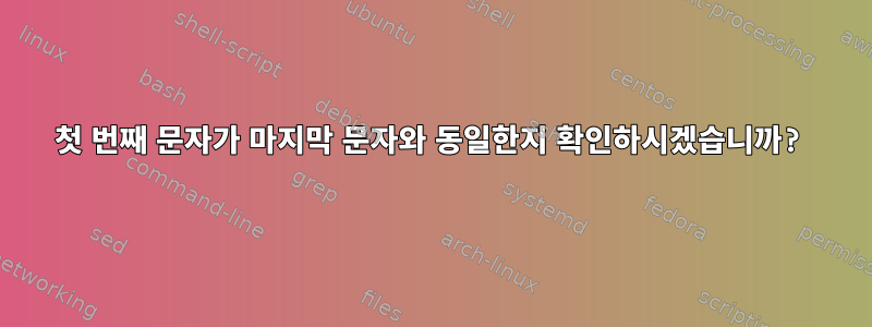 첫 번째 문자가 마지막 문자와 동일한지 확인하시겠습니까?