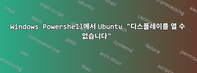 Windows Powershell에서 Ubuntu "디스플레이를 열 수 없습니다"