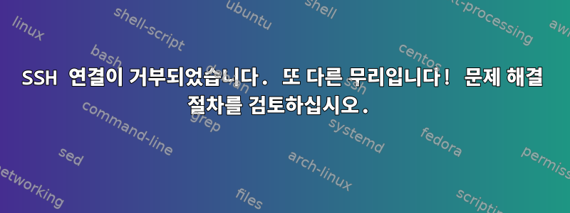 SSH 연결이 거부되었습니다. 또 다른 무리입니다! 문제 해결 절차를 검토하십시오.