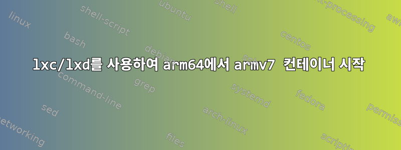 lxc/lxd를 사용하여 arm64에서 armv7 컨테이너 시작