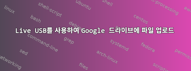 Live USB를 사용하여 Google 드라이브에 파일 업로드