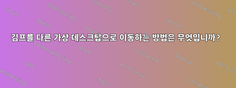 김프를 다른 가상 데스크탑으로 이동하는 방법은 무엇입니까?