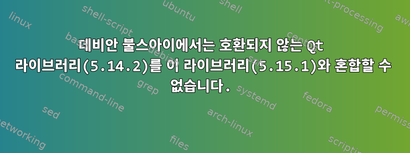 데비안 불스아이에서는 호환되지 않는 Qt 라이브러리(5.14.2)를 이 라이브러리(5.15.1)와 혼합할 수 없습니다.