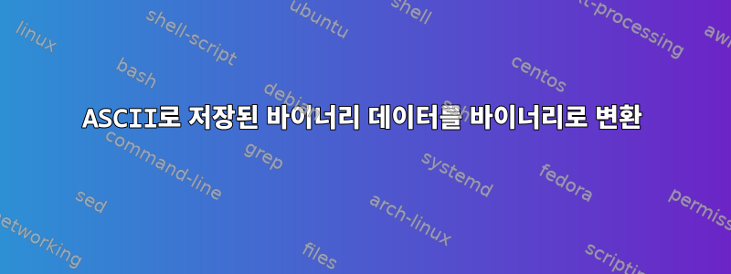 ASCII로 저장된 바이너리 데이터를 바이너리로 변환