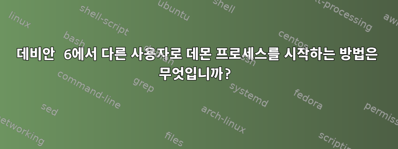 데비안 6에서 다른 사용자로 데몬 프로세스를 시작하는 방법은 무엇입니까?