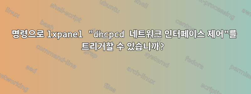 명령으로 lxpanel "dhcpcd 네트워크 인터페이스 제어"를 트리거할 수 있습니까?